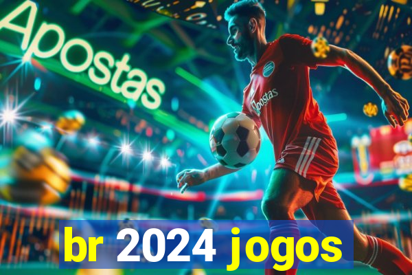 br 2024 jogos